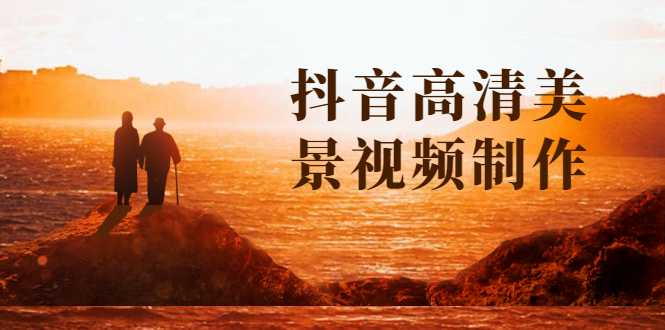 图片[1]-抖音高清美景视频制作详细教学教程：助你快速获取几十万粉丝-课程网