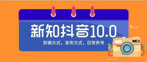 新知短视频培训10.0抖音课程：剪辑方式，日常养号，爆过的频视如何处理还能继续爆-课程网